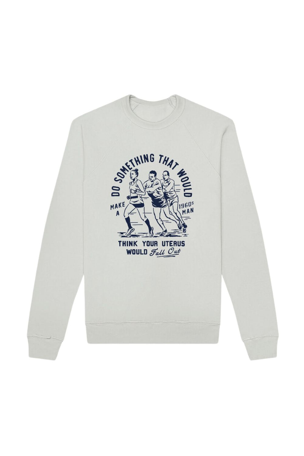 Do Something that would make a 1960s man think your uterus would fall out Sweatshirt