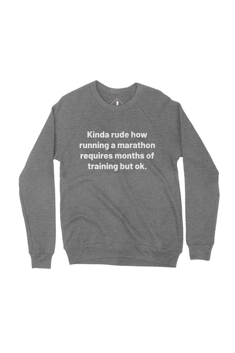 Kinda rude how running a marathon requires months of training but ok. Sweatshirt