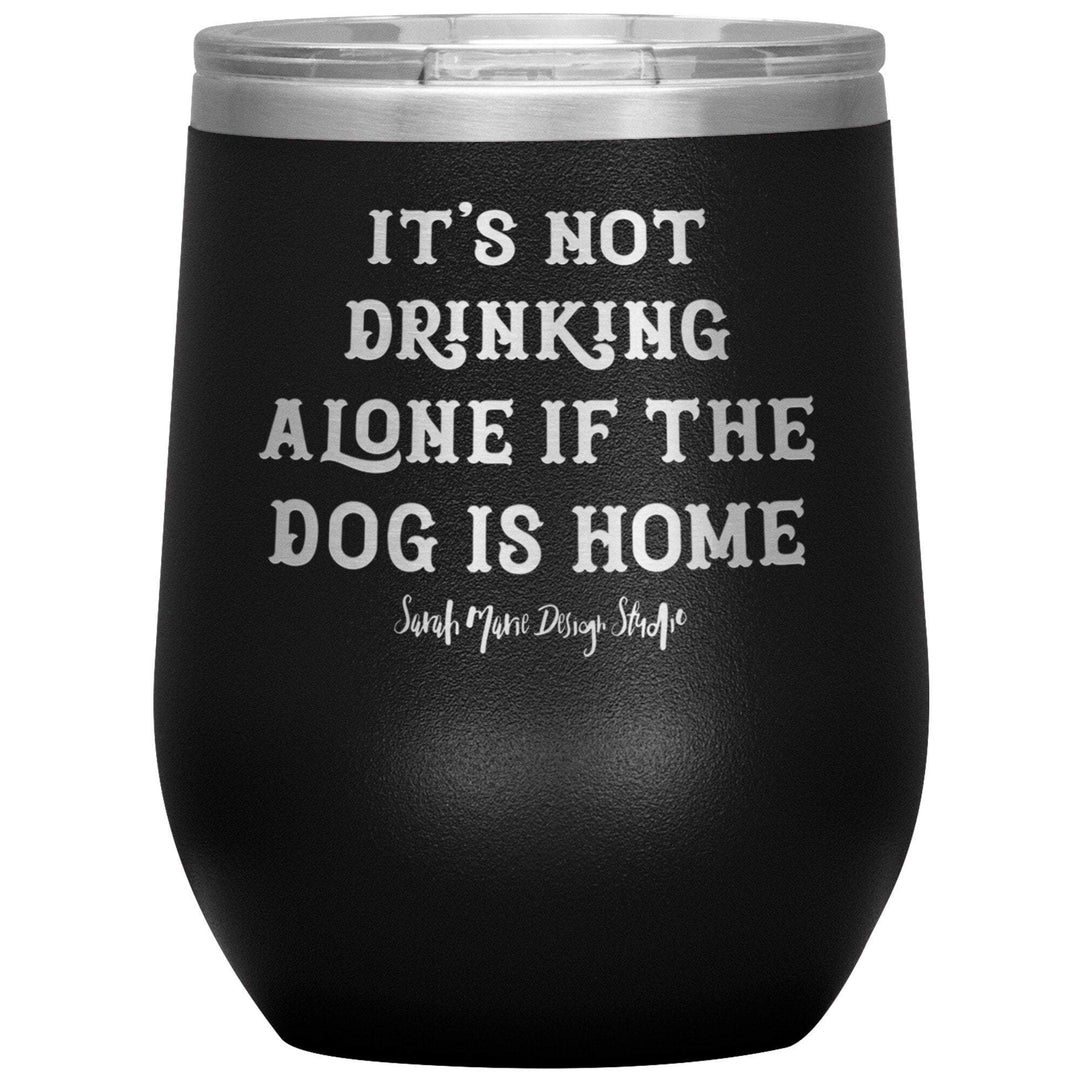 teelaunch Tumblers Black It's not drinking alone if the dog is home Wine Tumbler