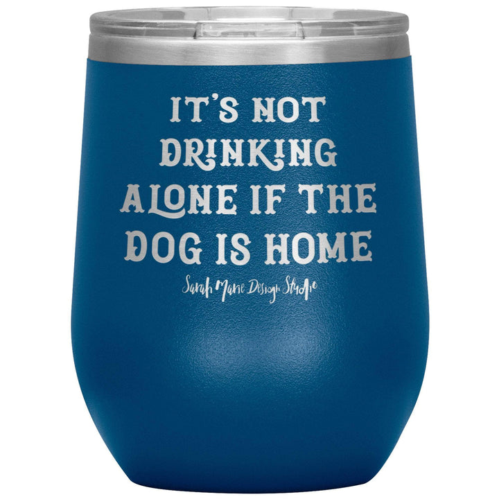 teelaunch Tumblers Blue It's not drinking alone if the dog is home Wine Tumbler