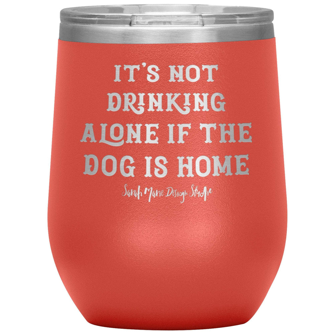 teelaunch Tumblers Coral It's not drinking alone if the dog is home Wine Tumbler