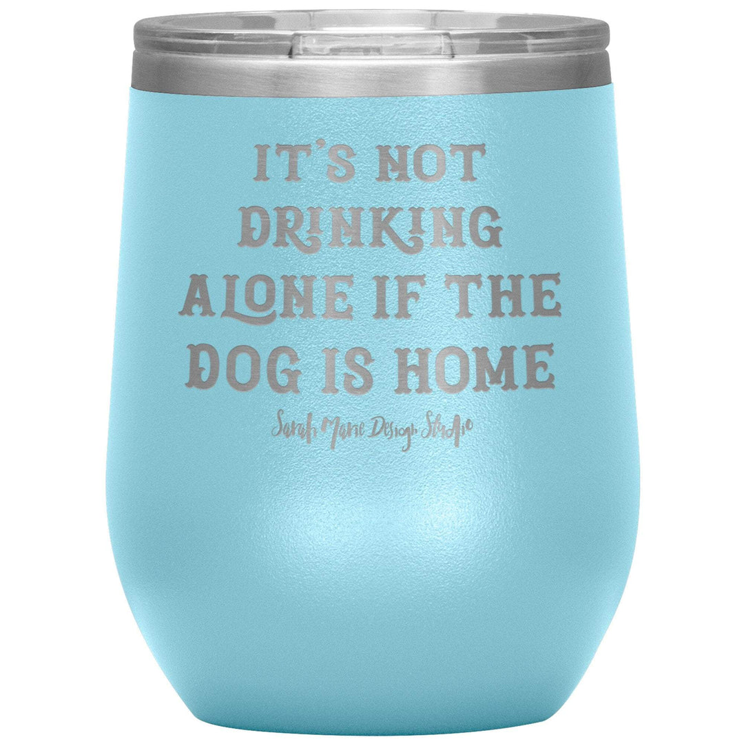 teelaunch Tumblers Light Blue It's not drinking alone if the dog is home Wine Tumbler