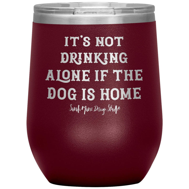 teelaunch Tumblers Maroon It's not drinking alone if the dog is home Wine Tumbler
