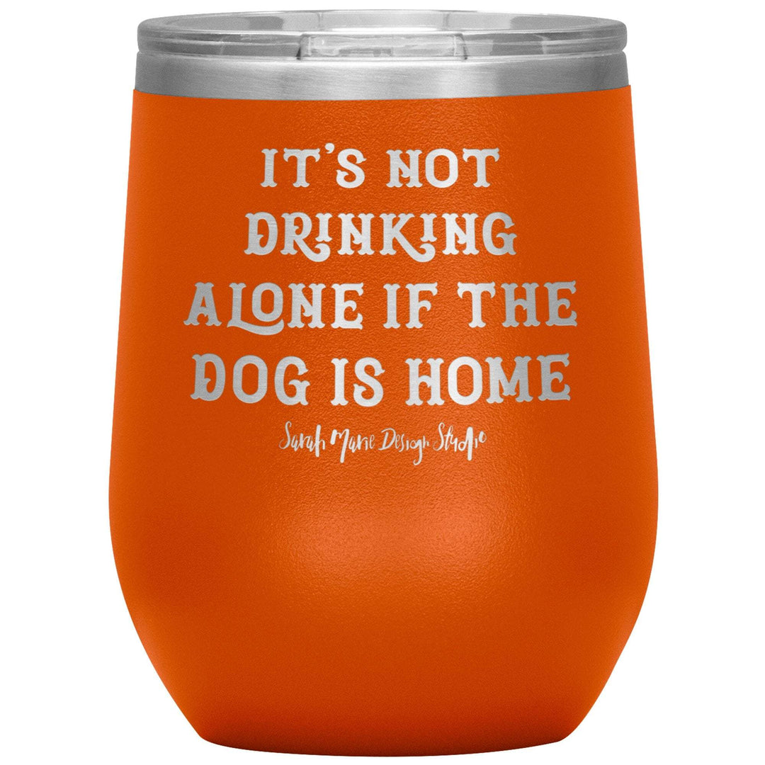 teelaunch Tumblers Orange It's not drinking alone if the dog is home Wine Tumbler