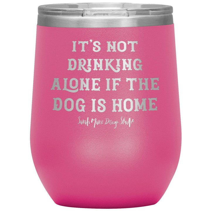 teelaunch Tumblers Pink It's not drinking alone if the dog is home Wine Tumbler