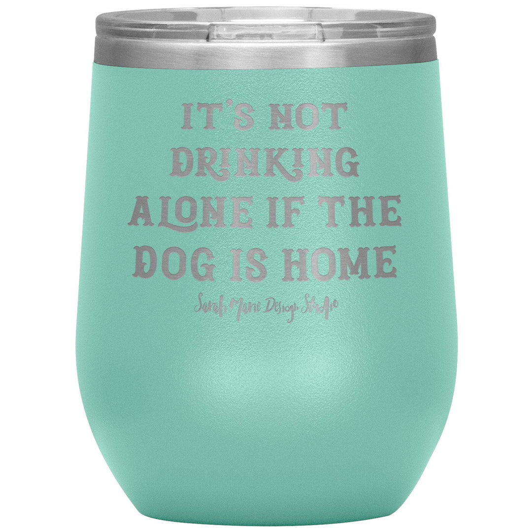 teelaunch Tumblers Teal It's not drinking alone if the dog is home Wine Tumbler