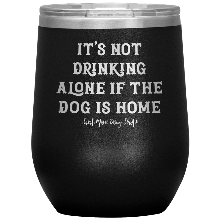 It's not Drinking Alone if the Dog is Home Tumbler - Sarah Marie Design Studio